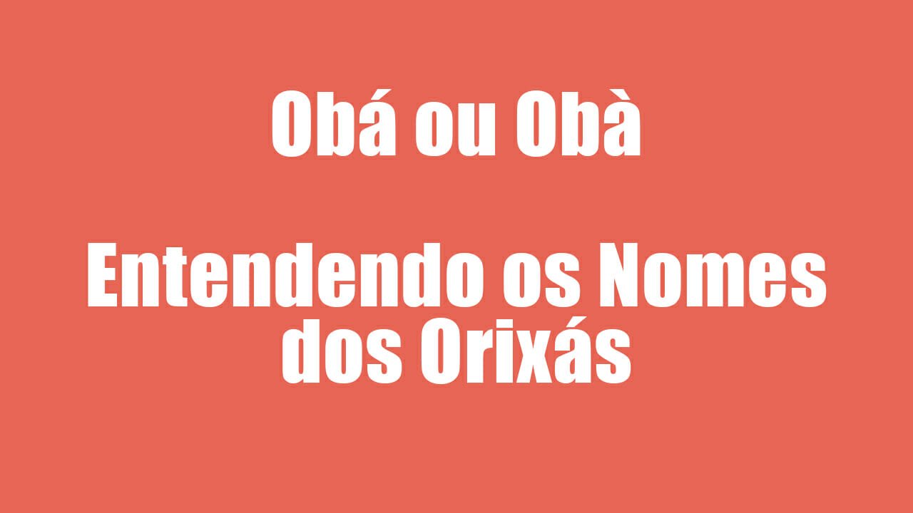 Dicionário Yorùbá – Obá ou Obà – Qual o Correto? Vamos Aprender!