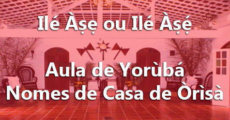 [Grátis] Aula de Yorùbá Para Candomblé – Nomes de Casas de Orixá – #6