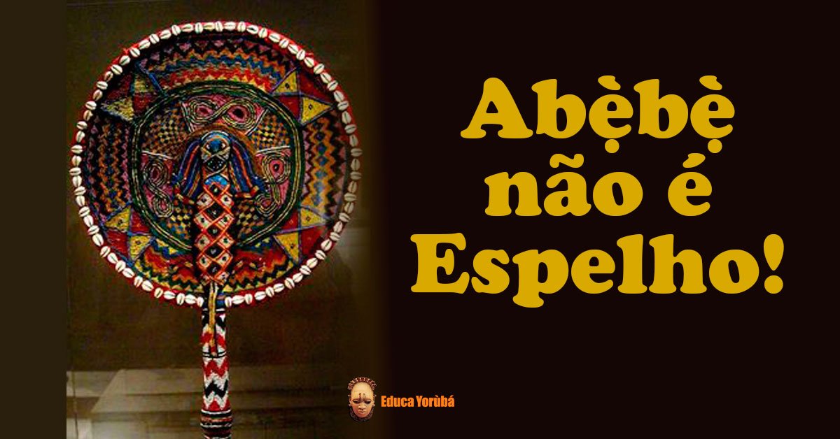 Abẹ̀bẹ̀ não é espelho – Aula de Yorùbá