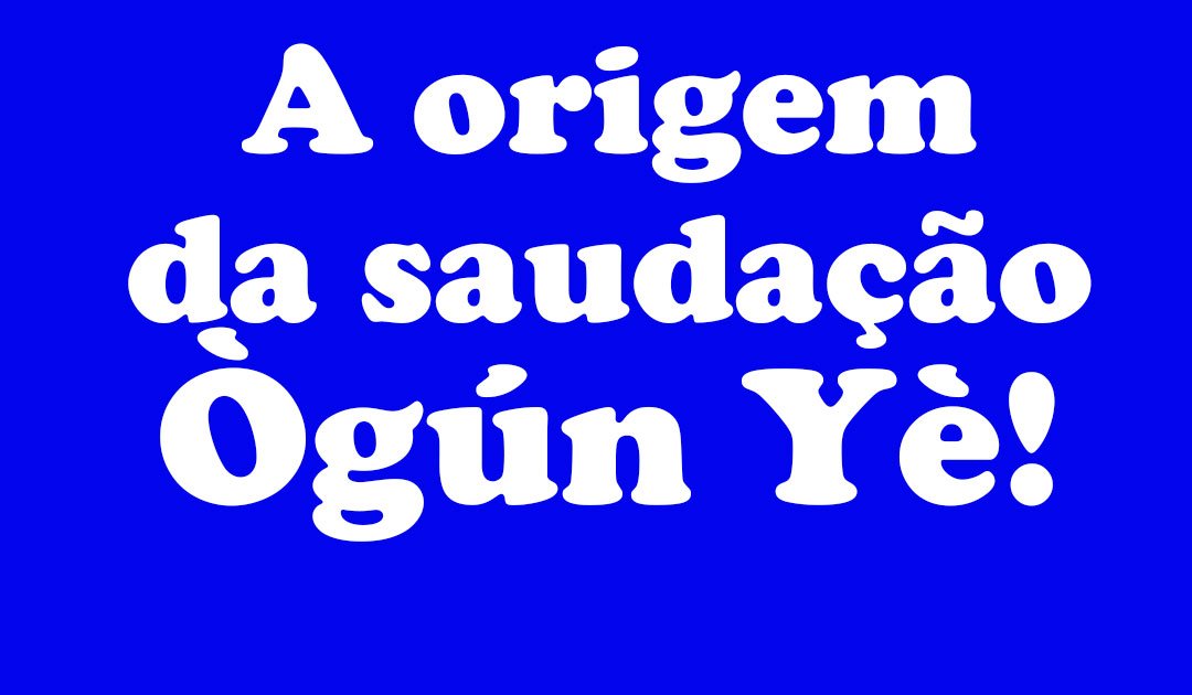 A Origem da Saudação Ògún yè e Pàtàkòrí Com Tradução Correta!